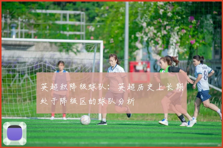 英超积降级球队:英超历史上长期处于降级区的球队分析