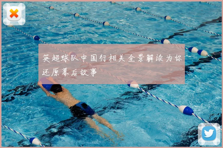 英超球队中国行相关全景解读为你还原幕后故事